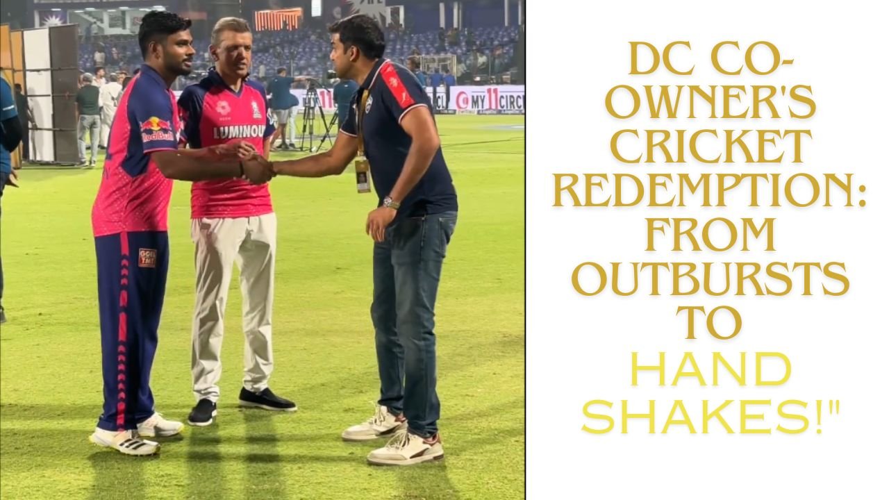 "DC Co-owner's Cricket Redemption: From Outburst to Handshakes!"